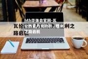 hth华体会官网-瓦伦西亚力克劲敌，胜利之路启航