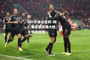 hth华体会官网-拜仁慕尼黑主场大胜，壮大领先优势