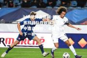 hth华体会官网-阿塞拜疆队在欧国联比赛中遭遇挫折，未能晋级下一轮