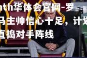 hth华体会官网-罗马主帅信心十足，计划直捣对手阵线