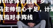 hth华体会官网-罗马主帅信心十足，计划直捣对手阵线