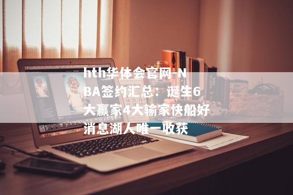 hth华体会官网-NBA签约汇总：诞生6大赢家4大输家快船好消息湖人唯一收获