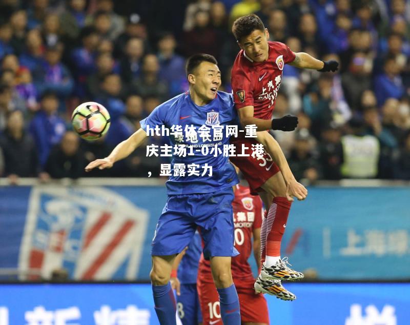 重庆主场1-0小胜上港，显露实力